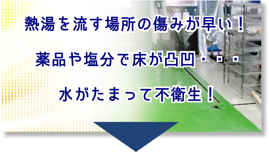 熱湯を流す場所の傷みが早い、薬品や塩分で床が凸凹、水が溜まって不衛生な食品工場の塗床、床塗装